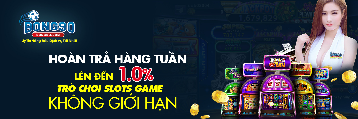 HOÀN TRẢ HẰNG TUẦN LÊN ĐẾN 1.0% TRÒ CHƠI SLOTS GAME - Bong90